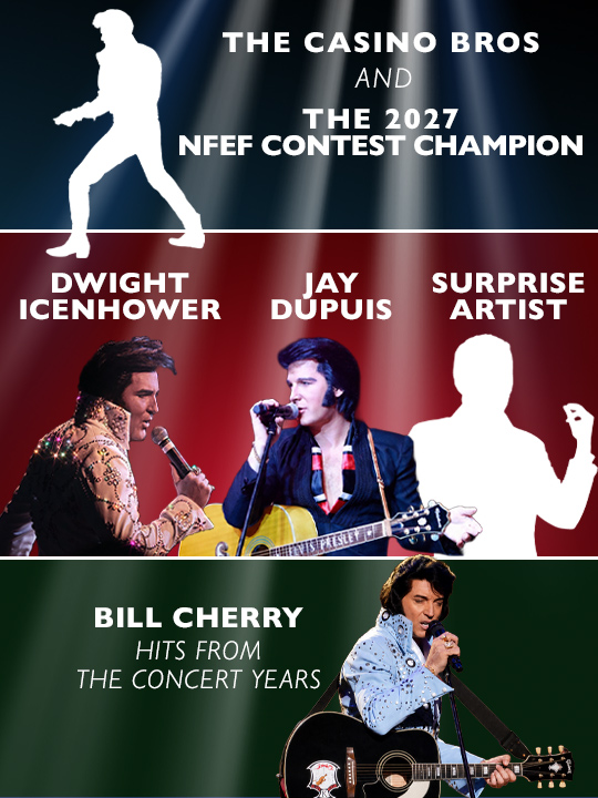 Three Shows in One! The NFEF 2027 Elvis Champion with the Casino Bros band. Bill Cherry. Then finally Dwight Icenhower, Jay Dupuis, and our Surprise Artist appear together. Three Shows in One! The NFEF 2027 Elvis Champion with the Casino Bros band. Bill Cherry. Then finally Dwight Icenhower, Jay Dupuis, and our Surprise Artist appear together.